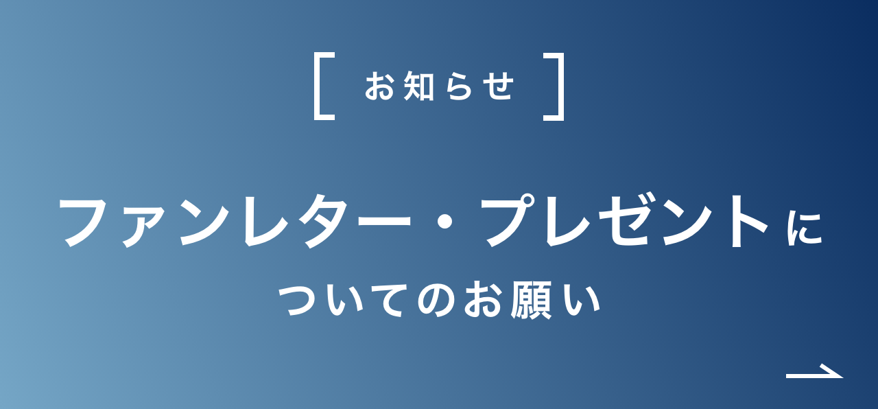 ［ お知らせ ］ファンレター・プレゼントについてのお願い